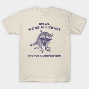 Relax We Are All Crazy Its Not A Competition Shirt, Retro Unisex Adult T Shirt, Vintage Raccoon Tshirt, Nostalgia T-Shirt